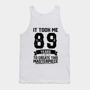 It Took Me 89 Years To Create This Masterpiece 89th Birthday Tank Top